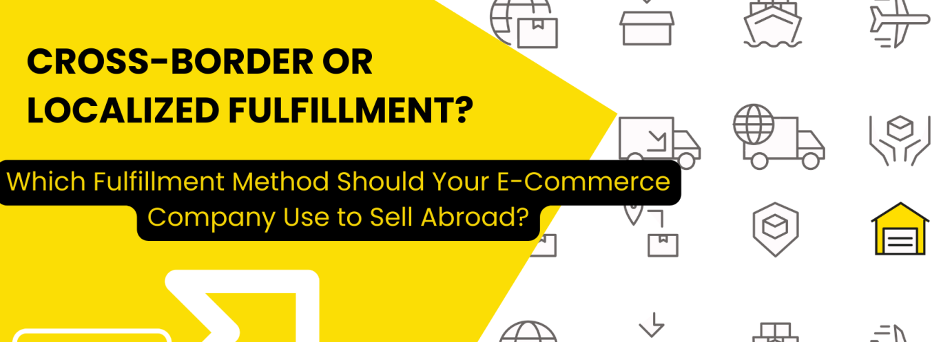 E-Commerce Selling Abroad: Should You Choose Localized or Cross-Border Fulfillment?