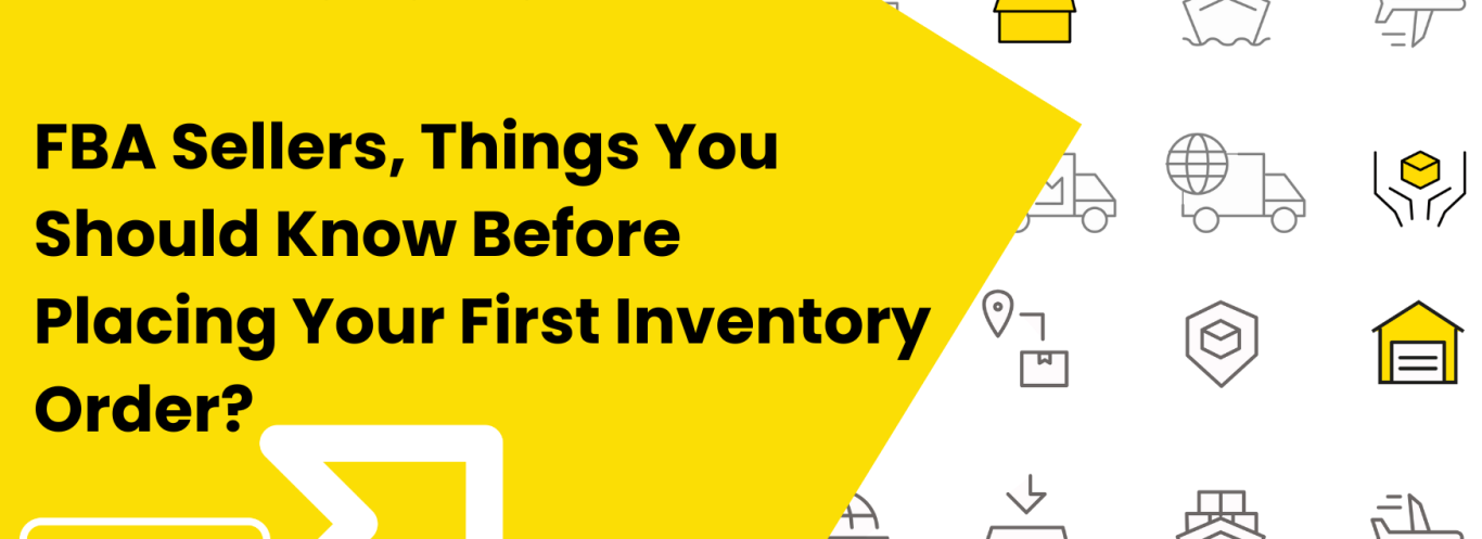 FBA Sellers, Things You Should Know Before Placing Your First Inventory Order