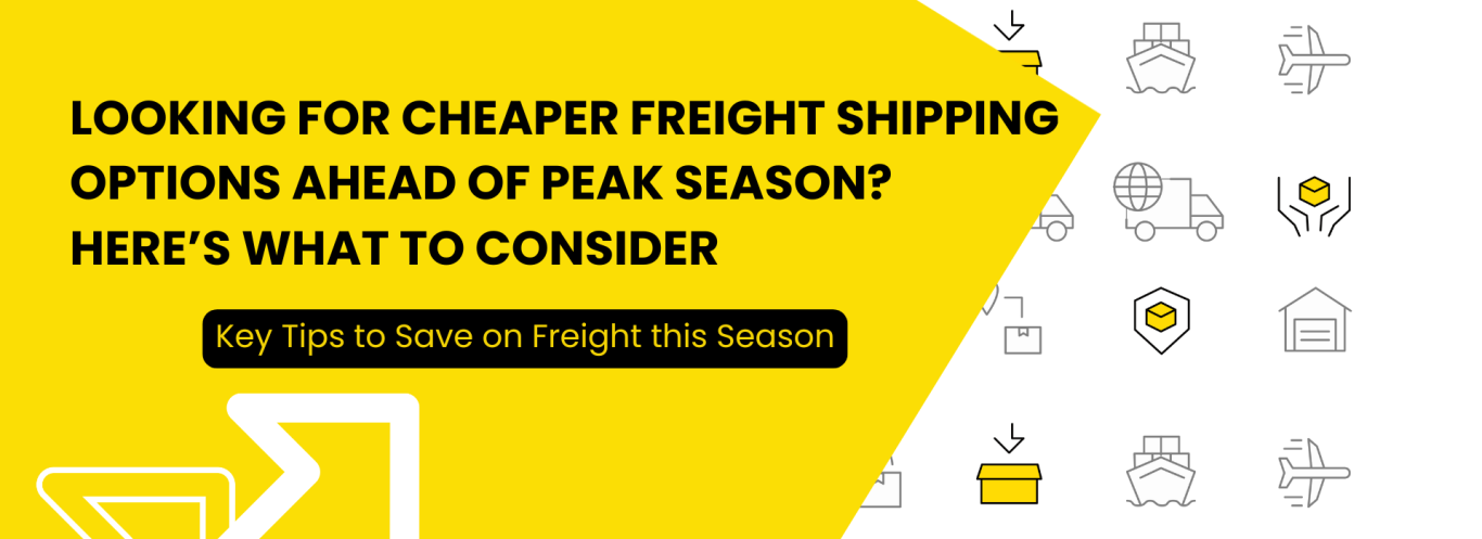 Looking For Cheaper Freight Shipping Options Ahead of Peak Season? Here’s What to Consider