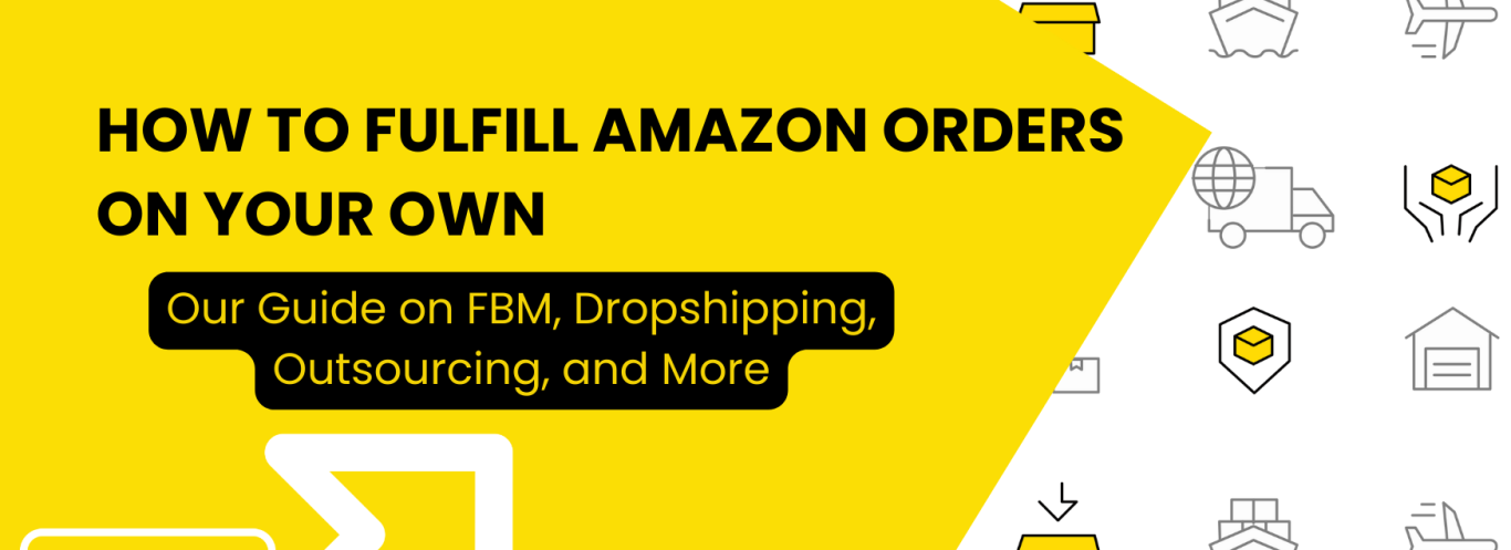 FBM, Dropshipping, and Outsourcing: E-Commerce Guide to Fulfilling Amazon Orders on Your Own